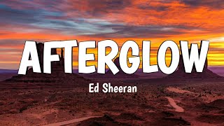 Ed Sheeran - Afterglow (Lyrics)