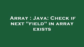 Array : Java: Check if next "field" in array exists