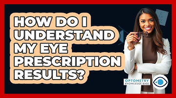 How Do I Understand My Eye Prescription Results? - Optometry Knowledge Base