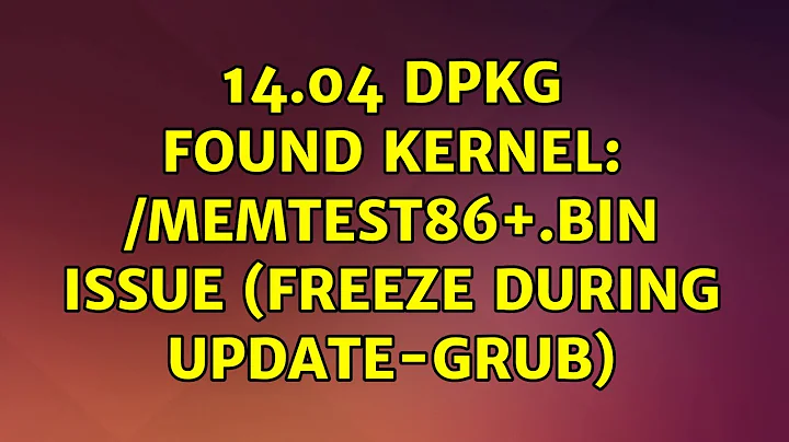 Ubuntu: 14.04 Dpkg Found kernel: /memtest86+.bin issue (freeze during update-grub) (3 Solutions!!)