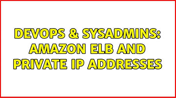 DevOps & SysAdmins: Amazon ELB and private IP addresses