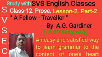 Class-12. Prose. Lesson-2. "A Fellow - Traveller " Part-2. By A.G.Gardiner.