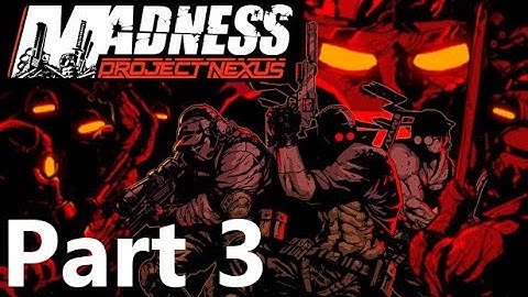 MADNESS: Project Nexus Full Play-through (Part 3)