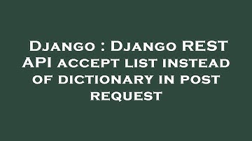 Django : Django REST API accept list instead of dictionary in post request