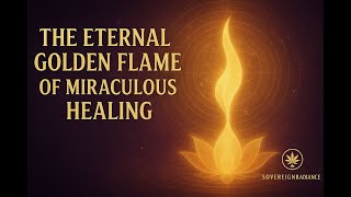 The Eternal Golden Flame of Miraculous Healing (Morphic Field) / SovereignRadiance™