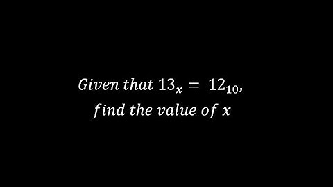 Given that 13 to base x is equal to 12 to base 10, find the value of x | Number Bases