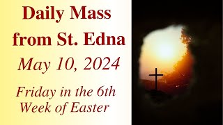 Daily Mass from St. Edna - Friday of the Sixth Week of Easter