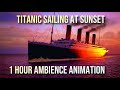 Titanic Sailing At Sunset | 1 Hour Ambience Animation | No Mid-Roll Ads