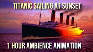 Titanic Sailing At Sunset | 1 Hour Ambience Animation | No Mid-Roll Ads