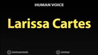 How To Pronounce Larissa Cartes