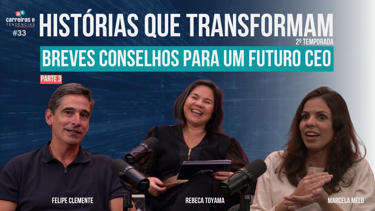 CARREIRAS E TENDÊNCIAS | HISTÓRIAS QUE TRANSFORMAM | BREVES CONSELHOS PARA UM FUTURO CEO - PARTE 3