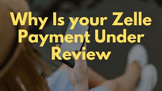 Why Is your Zelle Payment Under Review