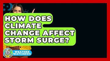 How Does Climate Change Affect Storm Surge? - Weather Watchdog