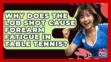 Why Does The Lob Shot Cause Forearm Fatigue In Table Tennis? - Ping Pong Prodigy