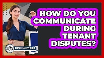 How Do You Communicate During Tenant Disputes?