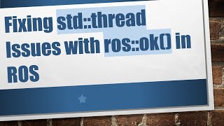 Celebrity Fixing std::thread Issues with ros::ok() in ROS Profile