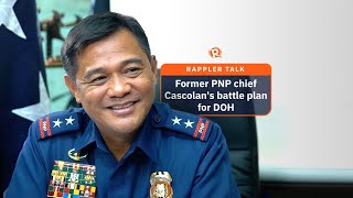 Rappler Talk: Former PNP chief Cascolan’s battle plan for DOH