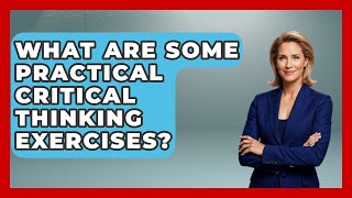 What Are Some Practical Critical Thinking Exercises? - Job Success Network