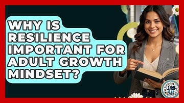 Why Is Resilience Important For Adult Growth Mindset? - Learn As An Adult