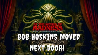 BOB HOSKINS MOVED NEXT DOOR! - MR.CTHULHU