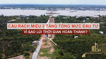CẦU RẠCH MIỄU 2 TĂNG TỔNG MỨC ĐẦU TƯ – VÌ SAO LÙI THỜI GIAN HOÀN THÀNH?
