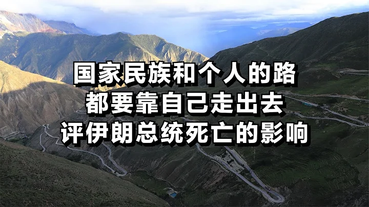 国家民族和个人的路，都要靠自己走出去——评伊朗总统死亡的影响 - DayDayNews