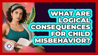 What Are Logical Consequences For Child Misbehavior?