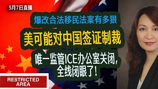 5月7日直播：美可能对中国签证制裁；爆改合法移民法案有多狠；唯一监管ICE办公室关闭，全线闭眼了！