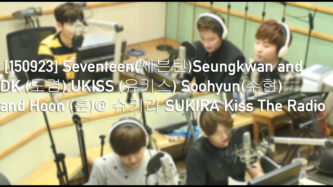 [FULL] [150923] Seventeen(세븐틴)Seungkwan and DK, UKISS Soohyun and Hoon @ 슈키라 SUKIRA Kiss The Radio