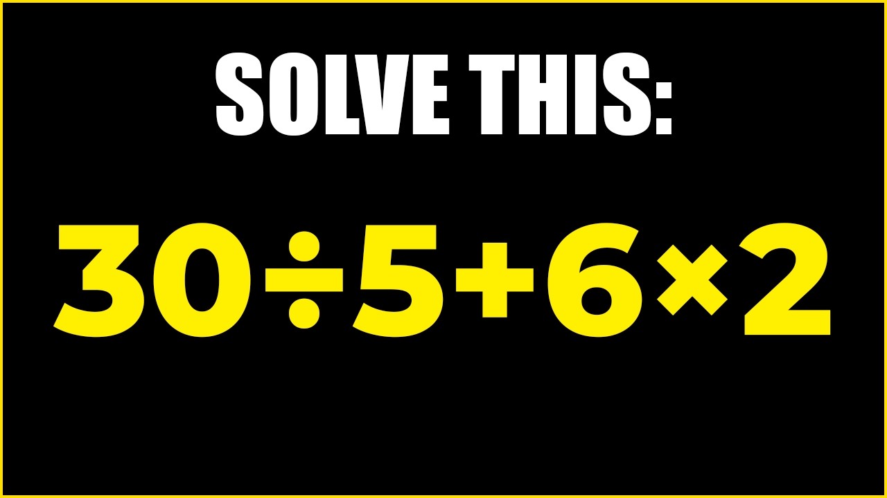 SOLVE THIS: 30 ÷ 5 + 6×2