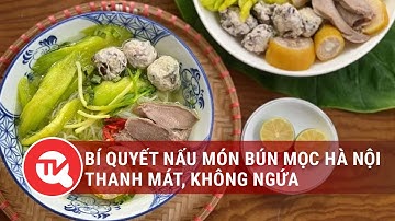 Bí quyết nấu món bún mọc Hà Nội thanh mát, không ngứa | Truyền hình Quốc hội Việt Nam