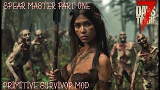 Playing 7DTD New Mod Primitive Survivor Mod Being a Spear Master Part One VOD
