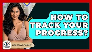 How To Track Your Progress? - High School Toolkit