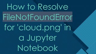 How to Resolve FileNotFoundError for 'cloud.png' in a Jupyter Notebook
