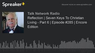 Reflection | Seven Keys To Christian Living - Part 6 | Episode #285 | Encore Edition (part 2 of 2)