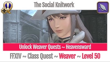 FFXIV Unlock Quest Weaver Level 50 ~ Heavensward ~ The Social Knitwork