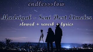 Madrigal - Seni Dert Etmeler / slowed + reverb + lyrics