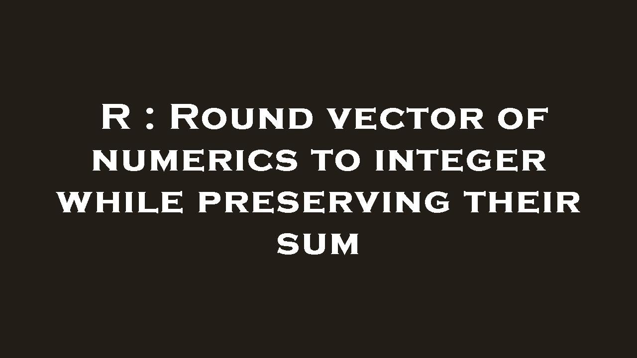R : Round vector of numerics to integer while preserving their sum ...