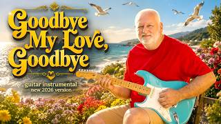 Goodbye My Love Goodbye - Guitar Instrumental Cover New 2026 Version