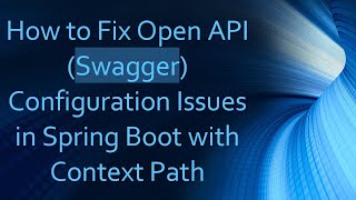 How to Fix Open API (Swagger) Configuration Issues in Spring Boot with Context Path