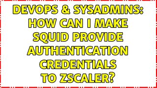 Celebrity DevOps & SysAdmins: How can I make Squid provide authentication credentials to Zscaler? Profile