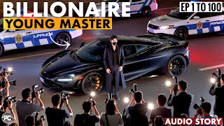 BILLIONAIRE YOUNG MASTER Full Story EP 1-100 |Hindi Audio Story | Millionaire to Billionaire Journey
