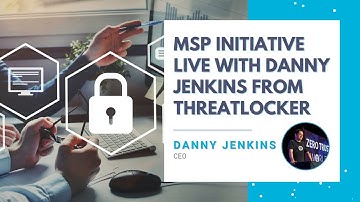 MSP INITIATIVE LIVE WITH DANNY JENKINS FROM THREATLOCKER