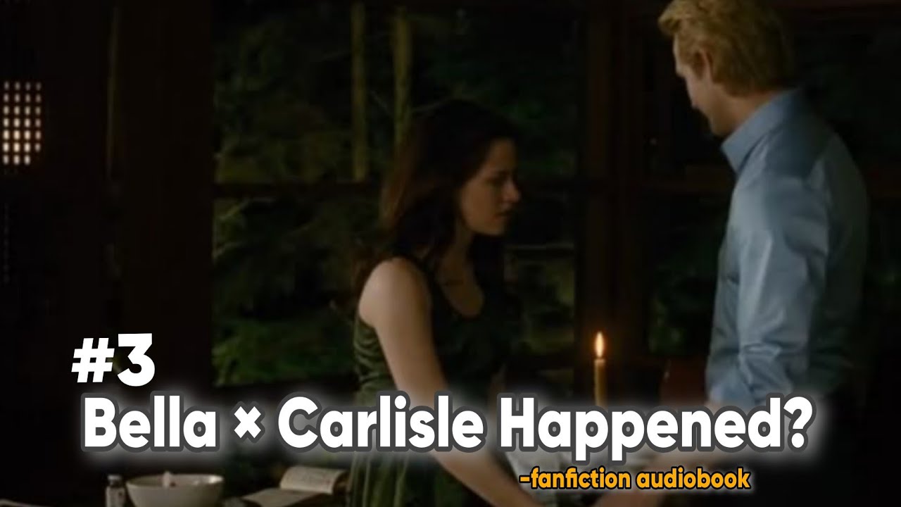 What If Bella × Carlisle Happened? Three