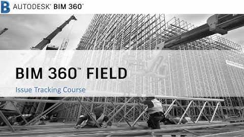 Introduction to BIM 360 Field Issue Tracking Course