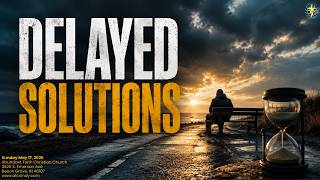 Delayed Solutions // Problem Solver Series // May 17, 2026 //Pastor Jordan Bartlett