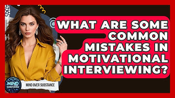 What Are Some Common Mistakes In Motivational Interviewing? - Mind Over Substance