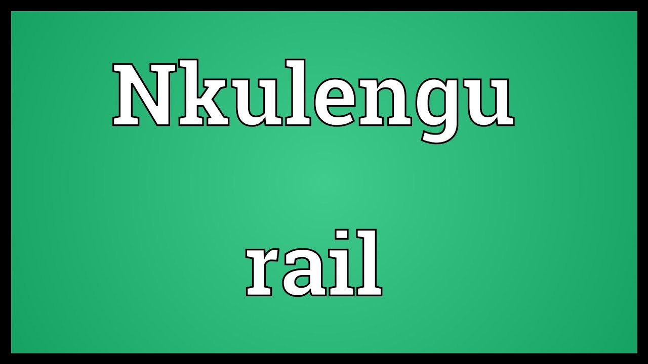 Nkulengu Rail Meaning YouTube