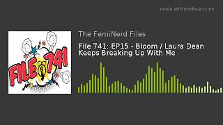 File 741: EP15 - Bloom / Laura Dean Keeps Breaking Up With Me