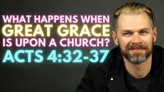 What Happens When Great Grace Is Upon A Church? | ACTS 4:32-37